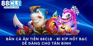 Bắn Cá Ăn Tiền 88CLB - Bí Kíp Hốt Bạc Dễ Dàng Cho Tân Binh