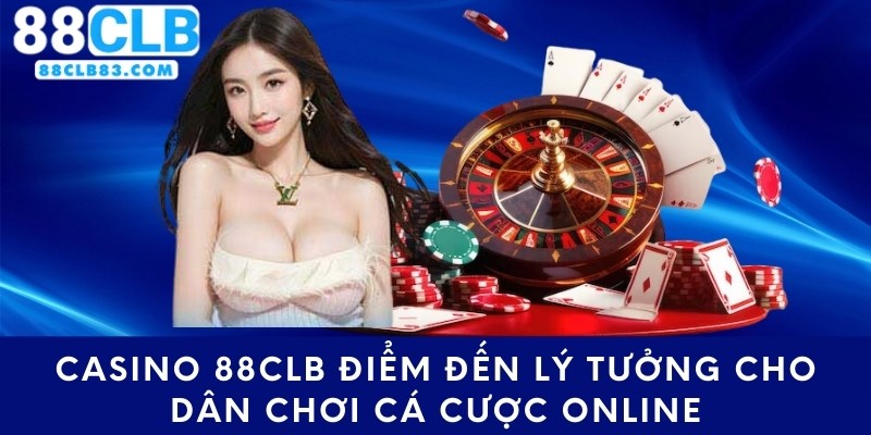 Casino 88CLB Điểm Đến Lý Tưởng Cho Dân Chơi Cá Cược Online