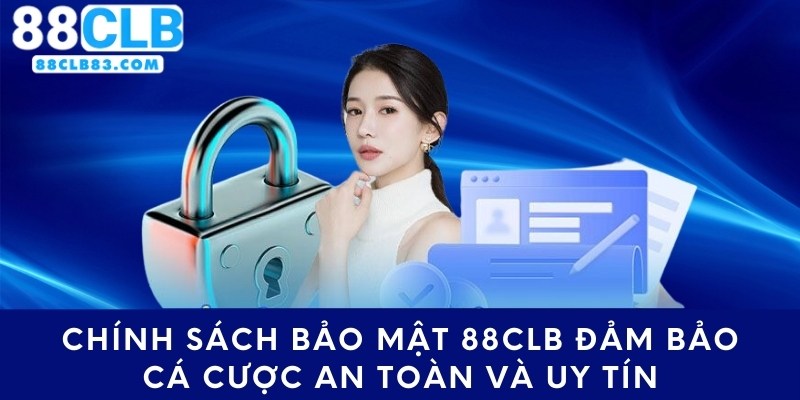 Chính Sách Bảo Mật 88CLB Đảm Bảo Cá Cược An Toàn Và Uy Tín