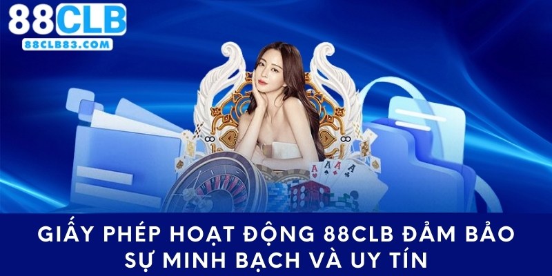 Giấy Phép Hoạt Động 88CLB Đảm Bảo Sự Minh Bạch Và Uy Tín