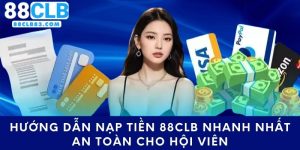 Hướng Dẫn Nạp Tiền 88CLB Nhanh Nhất An Toàn Cho Hội Viên