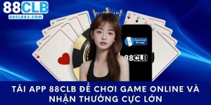 Tải App 88clb Để Chơi Game Online Và Nhận Thưởng Cực Lớn