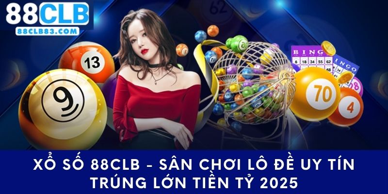 Xổ Số 88CLB - Sân Chơi Lô Đề Uy Tín Trúng Lớn Tiền Tỷ 2025